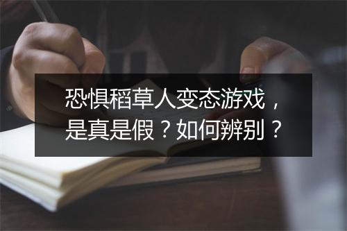 恐惧稻草人变态游戏，是真是假？如何辨别？