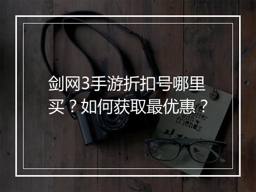 剑网3手游折扣号哪里买?如何获取最优惠?