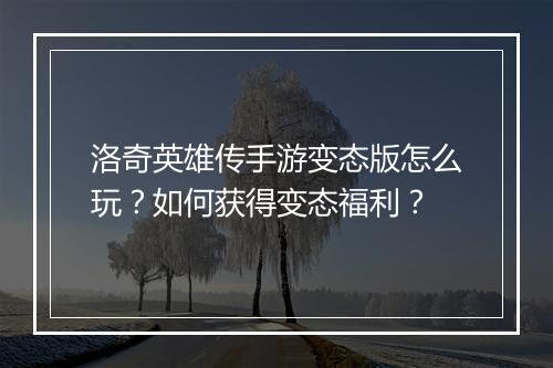 洛奇英雄传手游变态版怎么玩？如何获得变态福利？