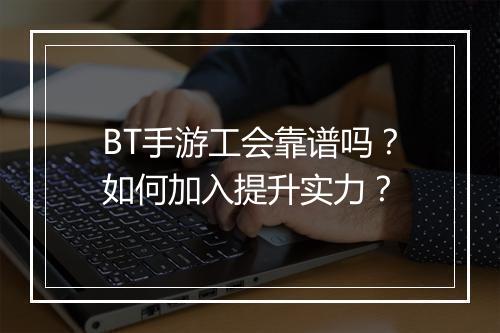 BT手游工会靠谱吗？如何加入提升实力？