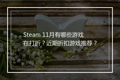Steam 11月有哪些游戏在打折？近期折扣游戏推荐？