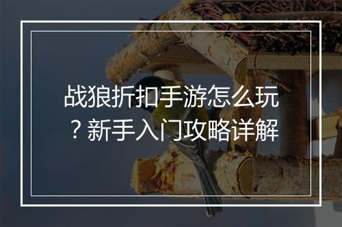 战狼折扣手游怎么玩?新手入门攻略详解