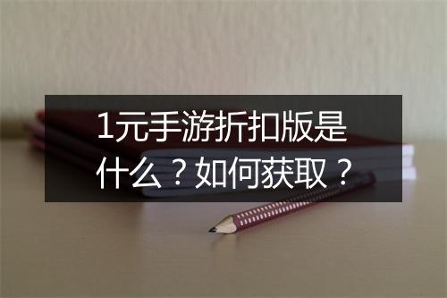 1元手游折扣版是什么？如何获取？