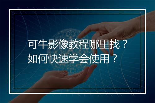 可牛影像教程哪里找?如何快速学会使用?