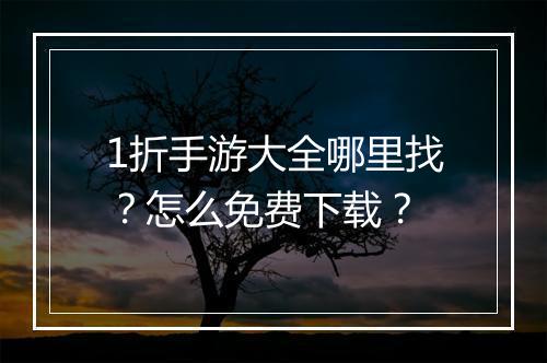 1折手游大全哪里找？怎么免费下载？