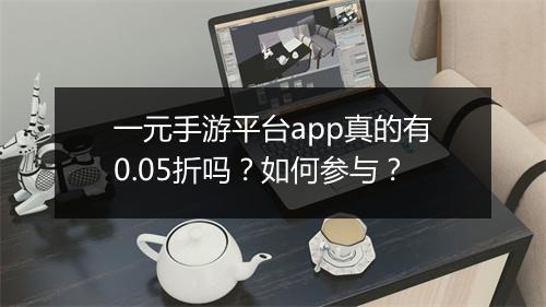 一元手游平台app真的有0.05折吗？如何参与？