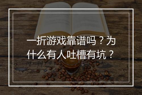 一折游戏靠谱吗？为什么有人吐槽有坑？