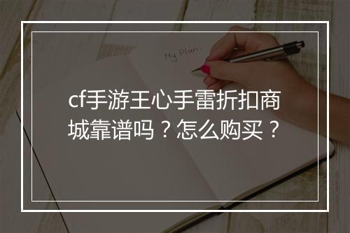 cf手游王心手雷折扣商城靠谱吗？怎么购买？