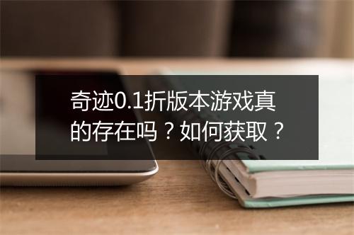 奇迹0.1折版本游戏真的存在吗？如何获取？