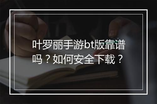 叶罗丽手游bt版靠谱吗？如何安全下载？