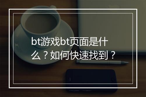 bt游戏bt页面是什么？如何快速找到？