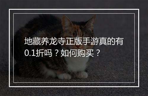 地藏养龙寺正版手游真的有0.1折吗？如何购买？