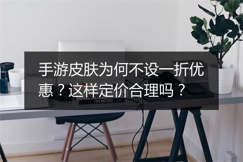 手游皮肤为何不设一折优惠？这样定价合理吗？