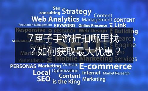 7匣子手游折扣哪里找?如何获取最大优惠?