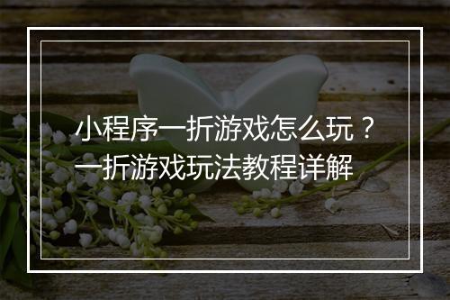 小程序一折游戏怎么玩？一折游戏玩法教程详解
