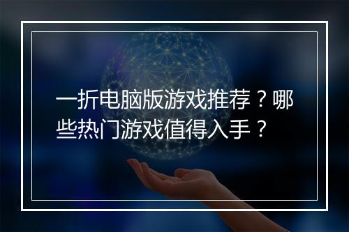 一折电脑版游戏推荐？哪些热门游戏值得入手？