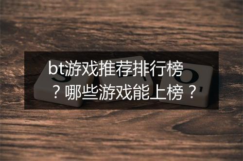 bt游戏推荐排行榜？哪些游戏能上榜？