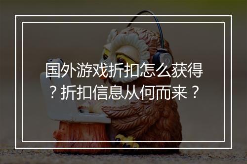 国外游戏折扣怎么获得？折扣信息从何而来？