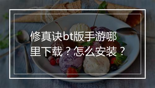 修真诀bt版手游哪里下载？怎么安装？