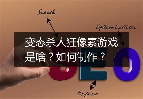 变态杀人狂像素游戏是啥?如何制作?