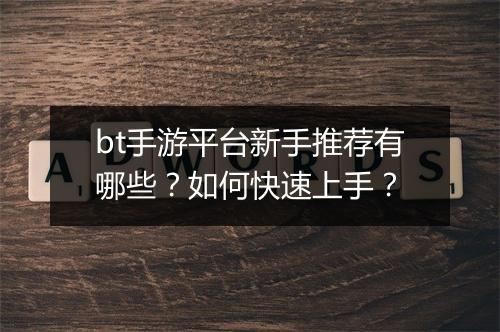 bt手游平台新手推荐有哪些？如何快速上手？