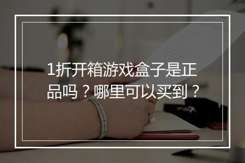 1折开箱游戏盒子是正品吗？哪里可以买到？