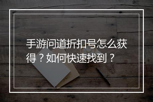 手游问道折扣号怎么获得？如何快速找到？