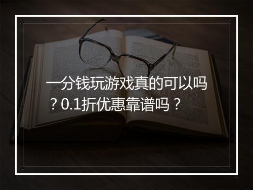 一分钱玩游戏真的可以吗？0.1折优惠靠谱吗？