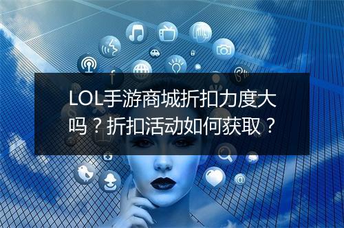LOL手游商城折扣力度大吗?折扣活动如何获取?