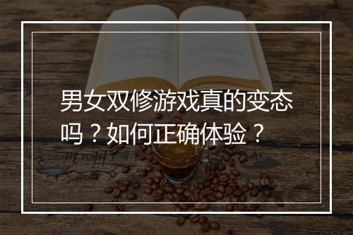 男女双修游戏真的变态吗？如何正确体验？