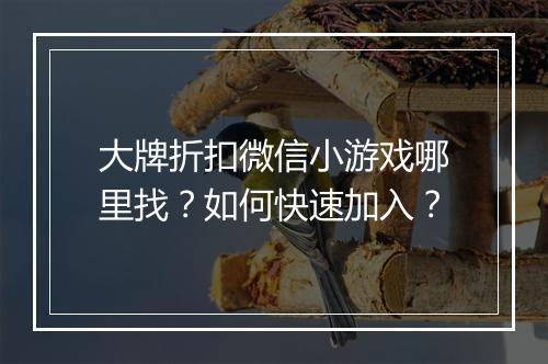 大牌折扣微信小游戏哪里找？如何快速加入？