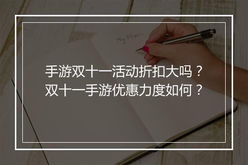 手游双十一活动折扣大吗？双十一手游优惠力度如何？