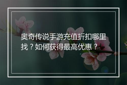 奥奇传说手游充值折扣哪里找？如何获得最高优惠？