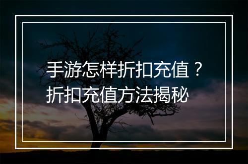 手游怎样折扣充值？折扣充值方法揭秘