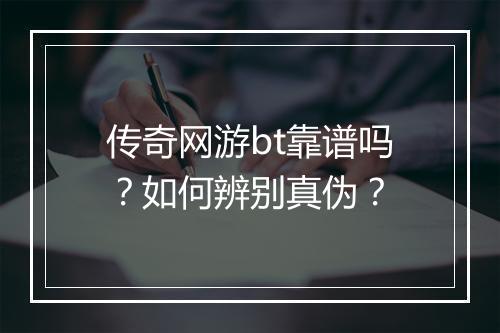 传奇网游bt靠谱吗?如何辨别真伪?