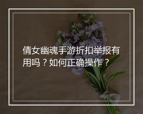 倩女幽魂手游折扣举报有用吗?如何正确操作?