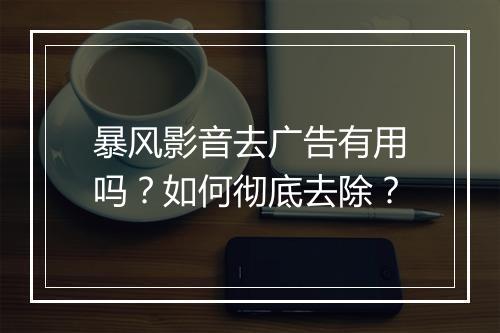 暴风影音去广告有用吗？如何彻底去除？