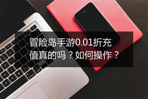 冒险岛手游0.01折充值真的吗？如何操作？