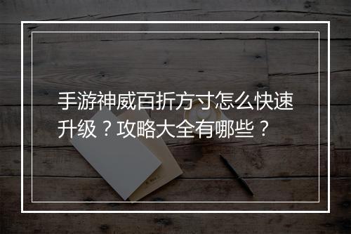手游神威百折方寸怎么快速升级?攻略大全有哪些?