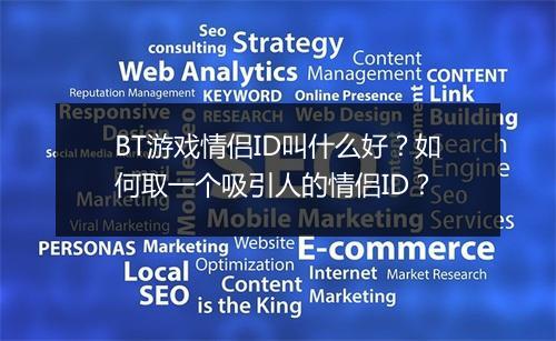 BT游戏情侣ID叫什么好?如何取一个吸引人的情侣ID?