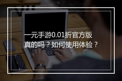一元手游0.01折官方版真的吗?如何使用体验?