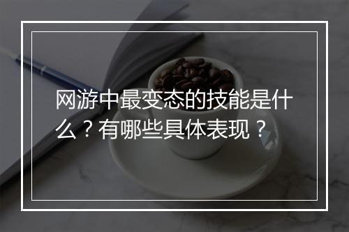 网游中最变态的技能是什么？有哪些具体表现？