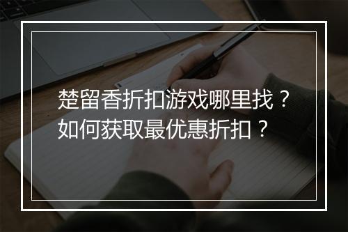 楚留香折扣游戏哪里找？如何获取最优惠折扣？