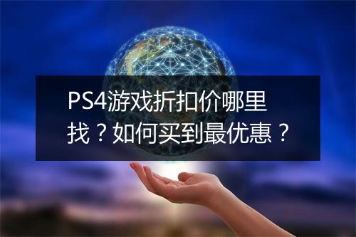 PS4游戏折扣价哪里找？如何买到最优惠？