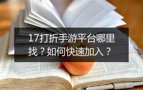 17打折手游平台哪里找？如何快速加入？