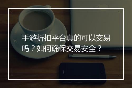 手游折扣平台真的可以交易吗?如何确保交易安全?