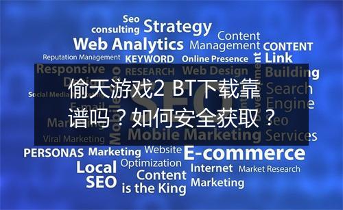 偷天游戏2 BT下载靠谱吗？如何安全获取？