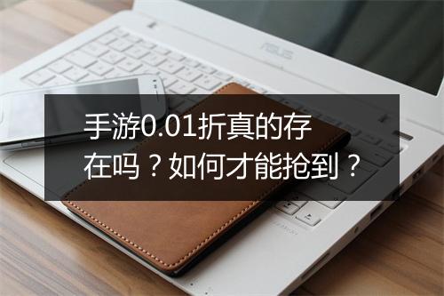 手游0.01折真的存在吗？如何才能抢到？