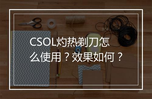 CSOL灼热剃刀怎么使用？效果如何？