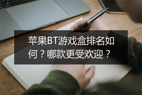 苹果BT游戏盒排名如何？哪款更受欢迎？